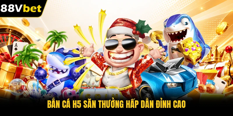 Bắn Cá H5 săn thưởng hấp dẫn đỉnh cao