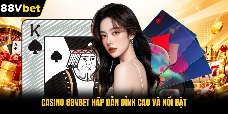 Casino 88VBET hấp dẫn đỉnh cao và nổi bật