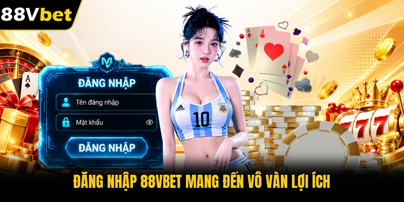 Đăng nhập 88VBET mang đến vô vàn lợi ích