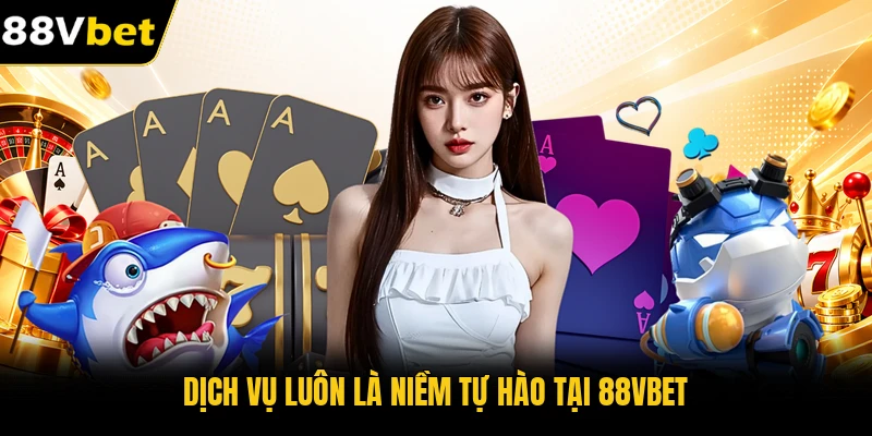 Dịch vụ luôn là niềm tự hào tại 88VBET Dịch vụ luôn là niềm tự hào tại 88VBET