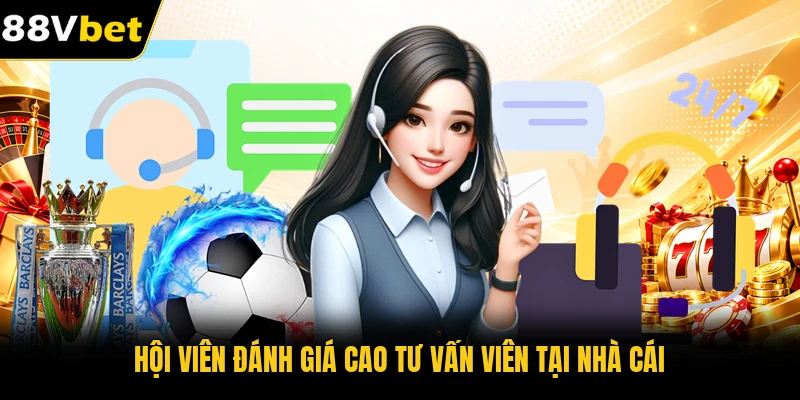 Hội viên đánh giá cao tư vấn viên tại nhà cái