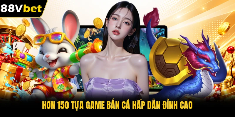 Hơn 150 tựa game bắn cá hấp dẫn đỉnh cao