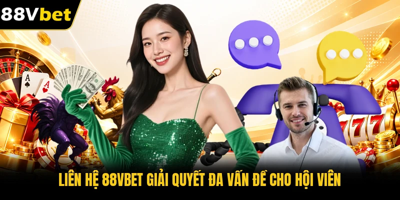 Liên hệ 88VBET giải quyết đa vấn đề cho hội viên