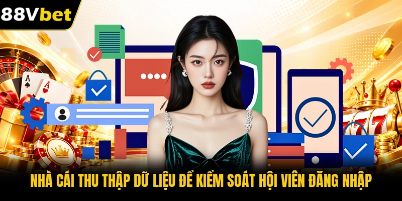 Nhà cái thu thập dữ liệu để kiểm soát hội viên đăng nhập