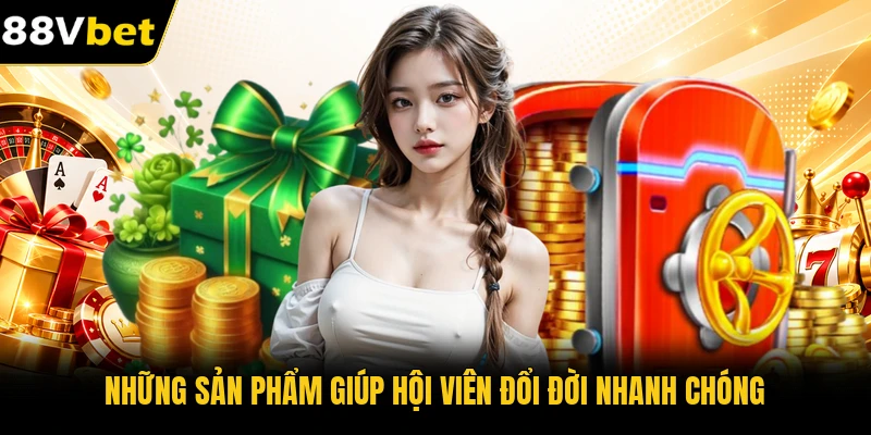 Những sản phẩm giúp hội viên đổi đời nhanh chóng Những sản phẩm giúp hội viên đổi đời nhanh chóng