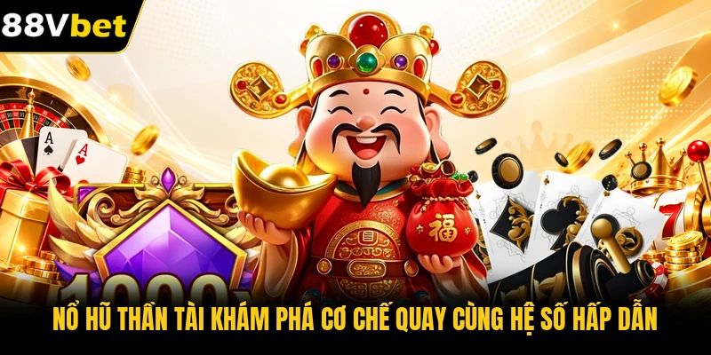 Nổ Hũ Thần Tài Khám Phá Cơ Chế Quay Cùng Hệ Số Hấp Dẫn