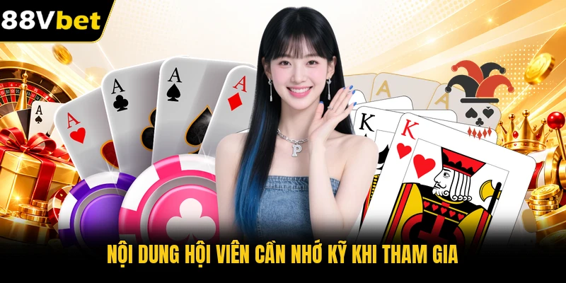 Nội dung hội viên cần nhớ kỹ khi tham gia Nội dung hội viên cần nhớ kỹ khi tham gia