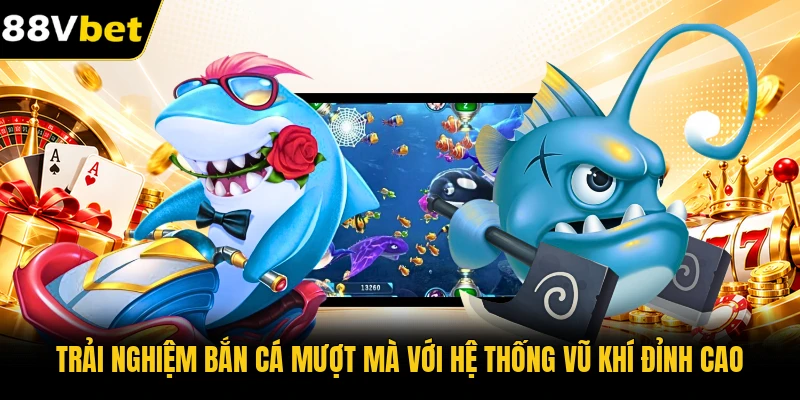 Trải nghiệm bắn cá mượt mà với hệ thống vũ khí đỉnh cao